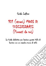 101 (strani) modi di suicidarsi (Provati da voi)La Guida definitiva per lasciare questa Valle di lacrime con un macabro tocco di stile. E-book. Formato EPUB ebook