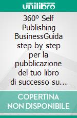 360° Self Publishing BusinessGuida step by step per la pubblicazione del tuo libro di successo su Amazon e attirare nuovi lettori/clienti con il magnete segreto. E-book. Formato EPUB ebook di Tito Sceral