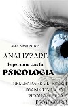 Analizzare le persone con la psicologia: influenzare gli esseri umani utilizzando la PNL. Riconoscerla e proteggersi.. E-book. Formato EPUB ebook di Alex Washington