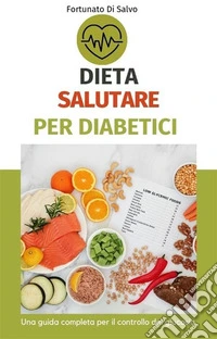 Dieta salutare per diabetici: una guida completa per il controllo del glucosio. E-book. Formato EPUB ebook