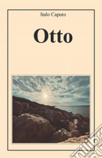 Otto. E-book. Formato EPUB ebook di Italo Caputo