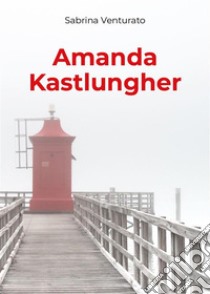 Amanda Kastlungher. E-book. Formato EPUB ebook di Sabrina Venturato