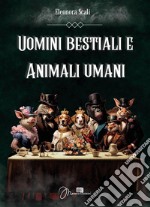 Uomini bestiali e animali umani. E-book. Formato EPUB ebook