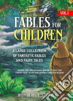 Fables for Children  A large collection of fantastic fables and fairy tales. (Vol.1)Unique, fun, and relaxing bedtime stories that convey many values and inspire a love for reading.. E-book. Formato EPUB ebook