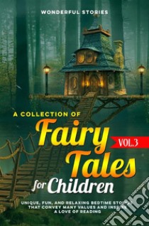 A collection of fairy tales for children. (Vol.3)Unique, fun, and relaxing bedtime stories that convey many values and inspire a love of reading.. E-book. Formato EPUB ebook di Wonderful Stories