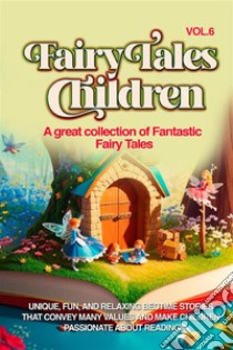 Fairy Tales for Children A great collection of fantastic fairy tales. (Vol. 6)Unique, fun, and relaxing bedtime stories that convey many values and make children passionate about reading.. E-book. Formato EPUB ebook di Wonderful Stories