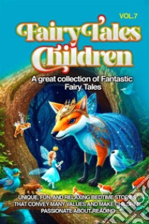 Fairy Tales for Children A great collection of fantastic fairy tales. (Vol. 7)Unique, fun, and relaxing bedtime stories that convey many values and make children passionate about reading.. E-book. Formato EPUB ebook di Wonderful Stories