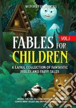 Fables for Children  A large collection of fantastic fables and fairy tales. (Vol.1)Unique, fun, and relaxing bedtime stories that convey many values and inspire a love for reading.. E-book. Formato EPUB ebook