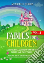 Fables for Children  A large collection of fantastic fables and fairy tales. (Vol.14)Unique, fun, and relaxing bedtime stories that convey many values and inspire a love for reading.. E-book. Formato EPUB ebook