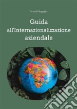 Guida all&apos;internazionalizzazione aziendaleUn Supporto per aprire la propria azienda ai mercati esteri. E-book. Formato EPUB ebook