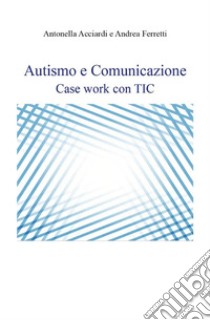 Autismo e Comunicazione. E-book. Formato EPUB ebook di Antonella Acciardi