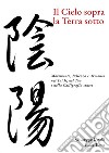 Il Cielo sopra, la Terra sottoMovimento, Bellezza e Armonia nel Tai Ji, nel Tao e nella Calligrafia cinese. E-book. Formato EPUB ebook