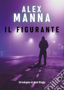 Il figurante. E-book. Formato EPUB ebook di Alex Manna