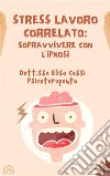 Stress lavoro correlato: sopravvivere con l'ipnosi. E-book. Formato EPUB ebook di Dott.ssa Elisa Cassi