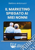 Il Marketing spiegato ai miei nonniIl Marketing come branca dell&apos;economia e non come moda degli ultimi anni. E-book. Formato EPUB ebook