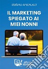 Il Marketing spiegato ai miei nonniIl Marketing come branca dell&apos;economia e non come moda degli ultimi anni. E-book. Formato EPUB ebook