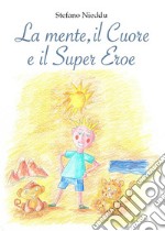 La Mente, il Cuore e il Super Eroe. E-book. Formato PDF ebook