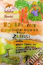 Volevo fare l&apos;ornitologo sulle rive dello Zambesi ovvero nella teoria del libero arbitrio l&apos;arbitro è sempre cornuto. E-book. Formato EPUB ebook