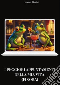 I peggiori appuntamenti della mia vita (finora). E-book. Formato EPUB ebook di Aurora Marini