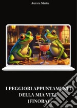 I peggiori appuntamenti della mia vita (finora). E-book. Formato EPUB ebook