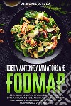 Dieta antinfiammatoria e FodmapScopri Come Prevenire l'Infiammazione e Potenziare il Sistema Immunitario Senza Rinunciare ai Tuoi Cibi Preferiti e Rivitalizzando il Tuo Metabolismo. E-book. Formato EPUB ebook di Amilcare De Luca