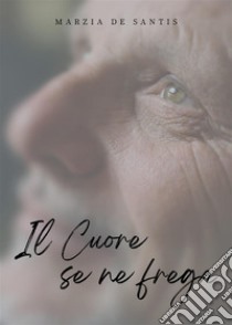 Il cuore se ne frega. E-book. Formato EPUB ebook di Marzia De Santis