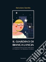 Il giardino di Bianca LanciaLa misteriosa storia di amore  della sposa di Federico II nel Medioevo siciliano. E-book. Formato EPUB ebook