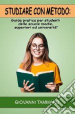 Studiare con metodo: Guida pratica per studenti delle scuole medie, superiori ed università. E-book. Formato EPUB