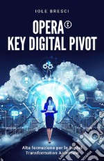 Opera©: Key Digital Pivot - Alta formazione per la Digital Transformation Aziendale. E-book. Formato EPUB ebook