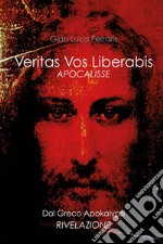 Veritas Vos LiberabisApocalisse Dal Greco Apokalypsi. E-book. Formato EPUB ebook