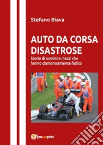 Auto da corsa disastroseStorie di uomini e mezzi che hanno clamorosamente fallito. E-book. Formato EPUB ebook di Stefano Biava