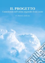 IL PROGETTO Camminando nell’anima seguendo il mio cuore. E-book. Formato EPUB ebook