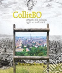 CollinBO - Giro per i colli bolognesi, oggi e nei secoli scorsi. E-book. Formato PDF ebook di Francesco Bonetti