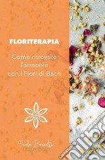 Floriterapia. Come ritrovare l&apos;armonia con i Fiori di Bach.. E-book. Formato EPUB