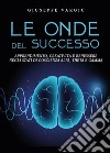 Le onde del successoApprendimento, creatività e benessere negli stati di coscienza alfa, theta e gamma. E-book. Formato EPUB ebook