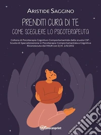 Prenditi cura di te. Come scegliere lo psicoterapeuta. E-book. Formato EPUB ebook