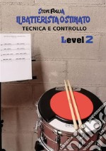 Il Batterista Ostinato Volume 2Tecnica e Controllo. E-book. Formato EPUB