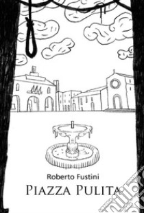 Piazza pulita. E-book. Formato EPUB ebook di Roberto Fustini