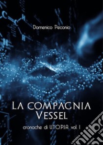 La compagnia VesselCronache di U.T.O.P.I.A. vol. 1. E-book. Formato EPUB ebook di Domenico Peconio