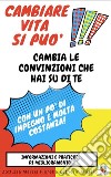 Cambiare vita si può!Cambia le convinzioni che hai su di te con un po&apos; di impegno e molta costanza. E-book. Formato PDF ebook