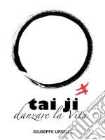 Tai Ji, Danzare la VitaApparire deboli, essere forti. Aprirsi totalmente alla vita. E-book. Formato EPUB ebook