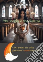 Mia moglie è una KitsuneCome sposare una Yokai giapponese e sopravvivere felici. E-book. Formato EPUB ebook