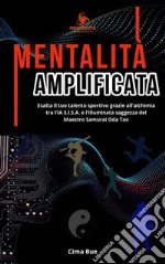 Mentalità AmplificataEsalta il tuo talento sportivo grazie all’alchimia tra l’IA S.I.S.A. e la saggezza illuminata del Maestro Samurai Oda Tao. E-book. Formato EPUB ebook