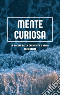 Mente curiosaIl potere della creatività e della razionalità. E-book. Formato EPUB ebook di Gianni