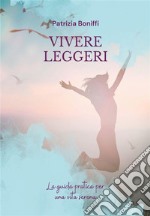 Vivere LeggeriLa guida pratica per una vita serena. E-book. Formato EPUB ebook