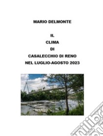 Il clima di Casalecchio di reno nel luglio-agosto 2023. E-book. Formato EPUB ebook di Mario Delmonte