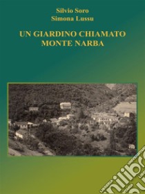 Un giardino chiamato Monte Narba. E-book. Formato EPUB ebook di Silvio Soro