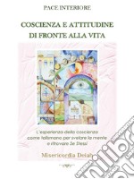 Pace Interiore - Coscienza e Attitudine di fronte alla VitaL&apos;esperienza della coscienza come talismano per svelare la mente e trovare Se Stessi. E-book. Formato EPUB ebook