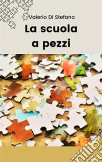 La scuola a pezzi. E-book. Formato EPUB ebook di Valerio Di Stefano