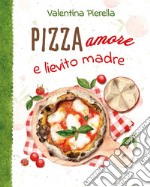 Pizza amore e lievito madre. E-book. Formato EPUB ebook